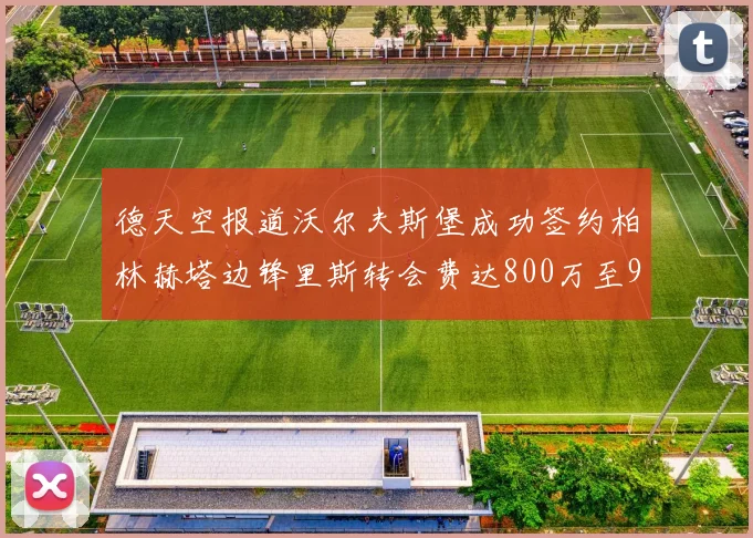 德天空报道沃尔夫斯堡成功签约柏林赫塔边锋里斯转会费达800万至900万欧元